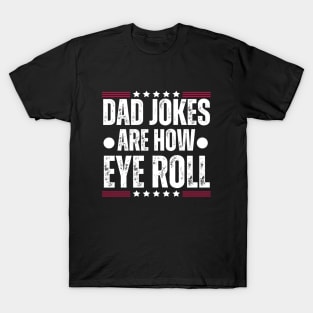 Dad Jokes Are how Eye Roll - Funny Father's Day Gag Gift for Dad T-Shirt